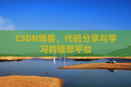 CSDN博客,代码分享与学习的理想平台 CSDN博客,代码分享与学习的理想平台